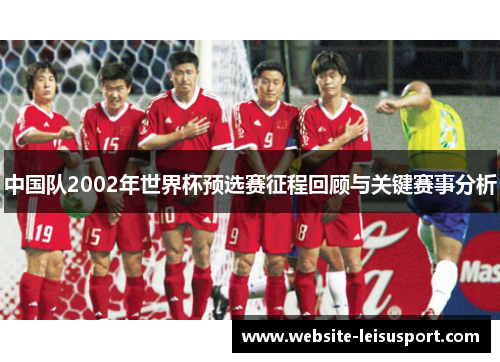 中国队2002年世界杯预选赛征程回顾与关键赛事分析